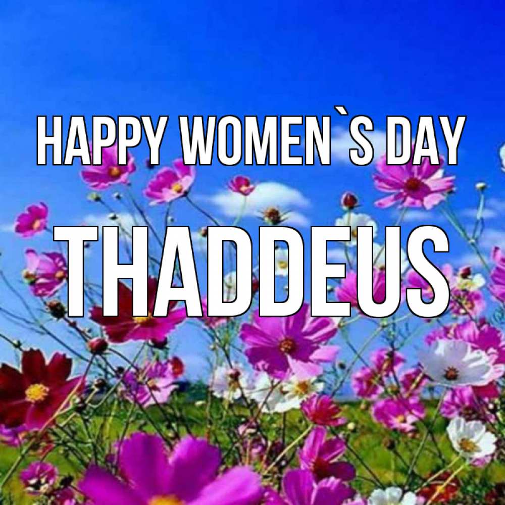 Greetings card с именем, Thaddeus happy women`s day цветы Greetings with text for free download 